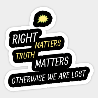 right matters truth matters otherwise we are lost Sticker